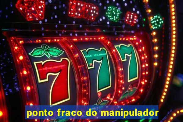 ponto fraco do manipulador